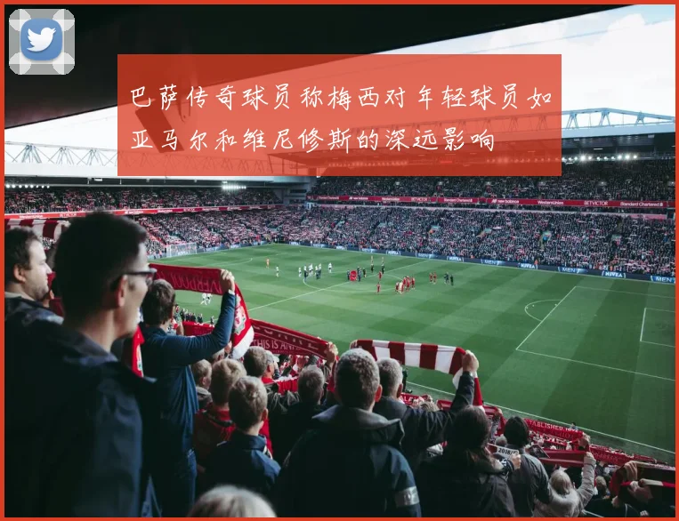 巴萨传奇球员称梅西对年轻球员如亚马尔和维尼修斯的深远影响