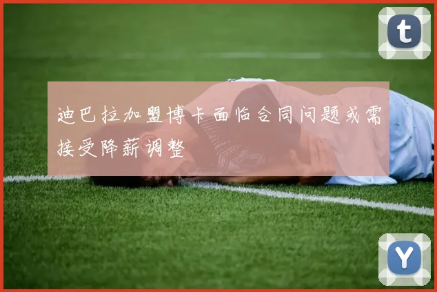迪巴拉加盟博卡面临合同问题或需接受降薪调整